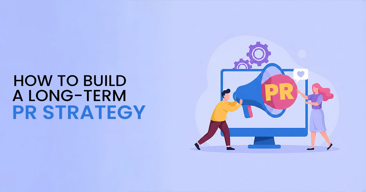 How to Build a Long-Term PR Strategy That Actually Works